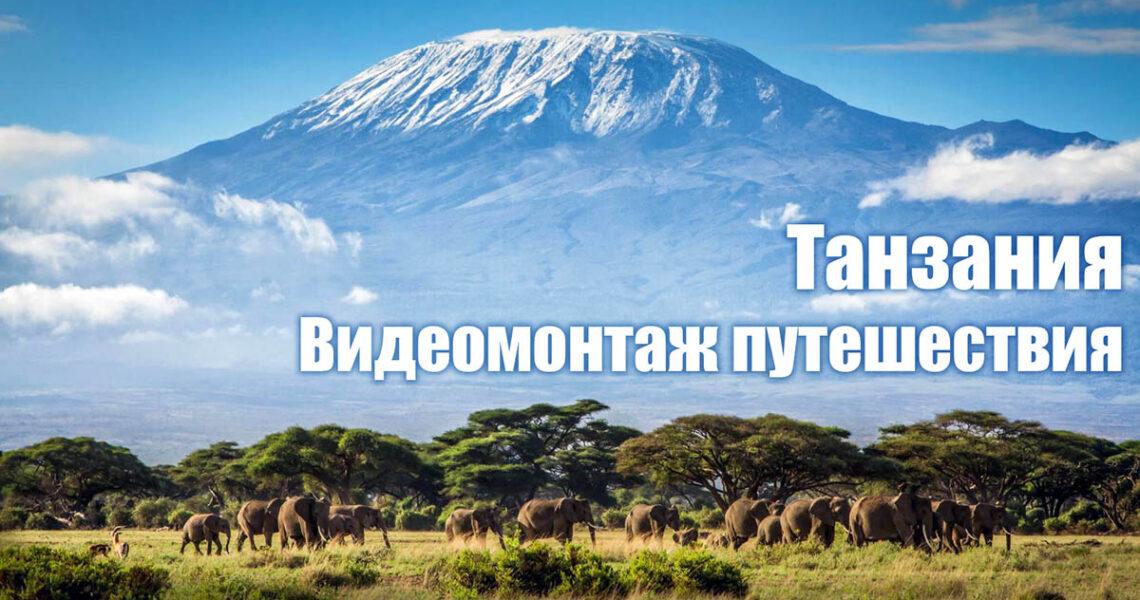 Видеомонтаж путешествия в Танзанию - Килиманджаро